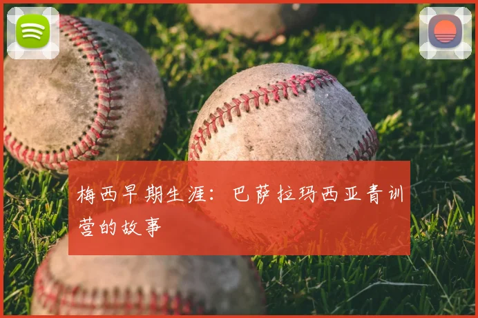 梅西早期生涯:巴萨拉玛西亚青训营的故事