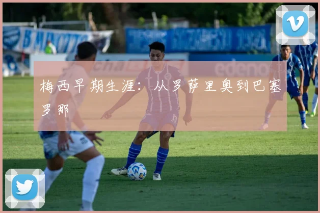 梅西早期生涯:从罗萨里奥到巴塞罗那