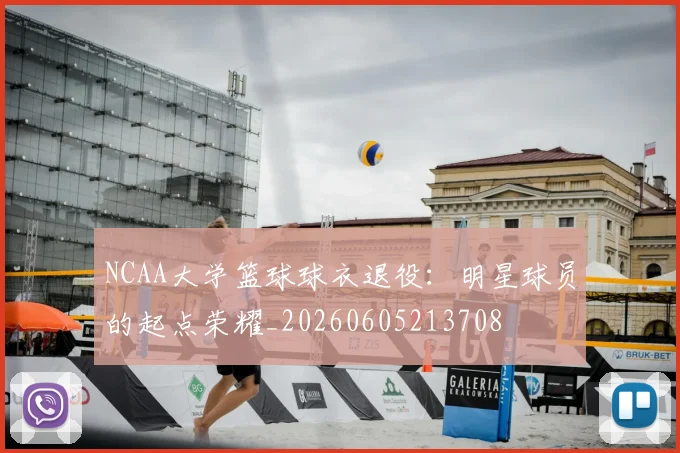 NCAA大学篮球球衣退役：明星球员的起点荣耀_20260605213708