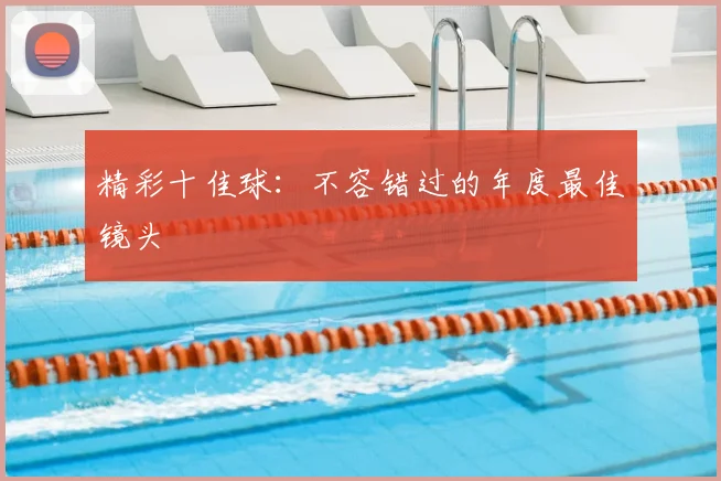 精彩十佳球：不容错过的年度最佳镜头