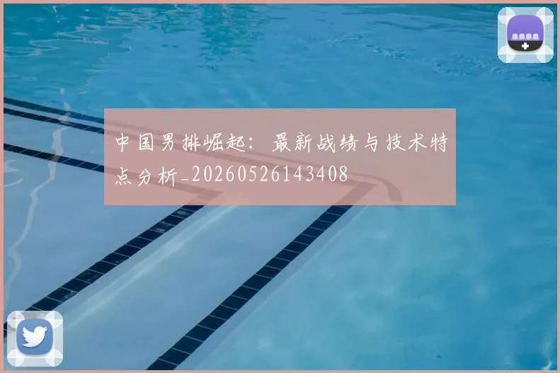 中国男排崛起:最新战绩与技术特点分析_20260526143408