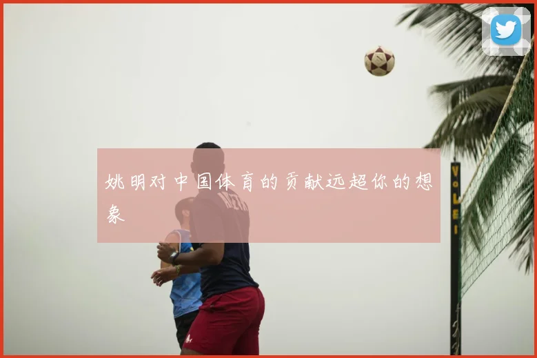 姚明对中国体育的贡献远超你的想象